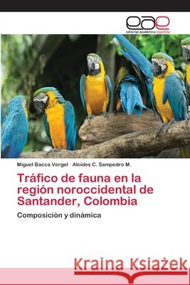 Tráfico de fauna en la región noroccidental de Santander, Colombia Bacca Vergel, Miguel 9783659041877 Editorial Academica Espanola