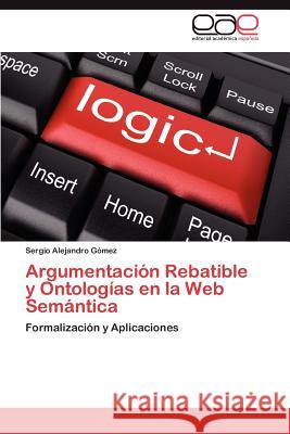 Argumentacion Rebatible y Ontologias En La Web Semantica Sergio Alejandro G 9783659044687 Editorial Acad Mica Espa Ola