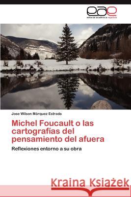Michel Foucault O Las Cartografias del Pensamiento del Afuera Jose Wilson M 9783659046438 Editorial Acad Mica Espa Ola