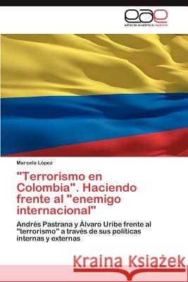 Terrorismo En Colombia. Haciendo Frente Al Enemigo Internacional Marcela L 9783659048029 Editorial Acad Mica Espa Ola
