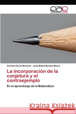 La incorporación de la conjetura y el contraejemplo García Marimón, Orlando 9783659056628