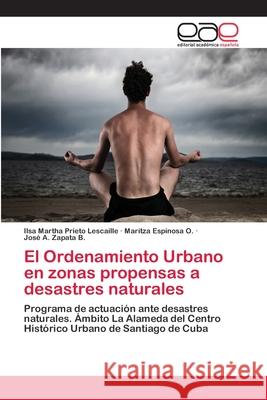El Ordenamiento Urbano en zonas propensas a desastres naturales Prieto Lescaille, Ilsa Martha 9783659058035 Editorial Academica Espanola