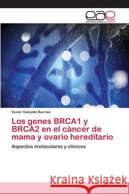 Los genes BRCA1 y BRCA2 en el cáncer de mama y ovario hereditario Gabaldó Barrios, Xavier 9783659063961 Editorial Academica Espanola