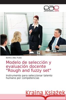 Modelo de selección y evaluación docente Rough and fuzzy set Ulloa Rubio, Bertha 9783659063978 Editorial Academica Espanola