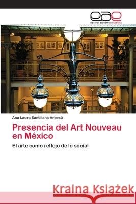 Presencia del Art Nouveau en México Santillana Arbesú, Ana Laura 9783659066917