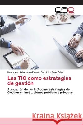 Las TIC como estrategias de gestión Arevalo Flores, Henry Marcial 9783659070952 Editorial Academica Espanola