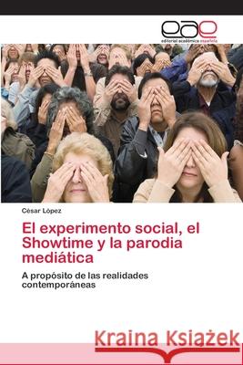El experimento social, el Showtime y la parodia mediática López, César 9783659073595