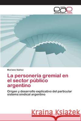 La personería gremial en el sector público argentino Ibáñez, Mariano 9783659073632 Editorial Academica Espanola