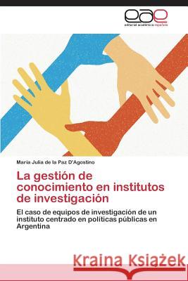 La gestión de conocimiento en institutos de investigación D'Agostino María Julia de la Paz 9783659090783 Editorial Academica Espanola