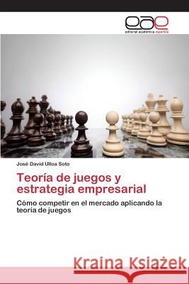 Teoría de juegos y estrategia empresarial Ulloa Soto José David 9783659092343 Editorial Academica Espanola