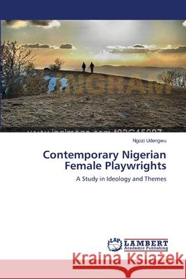 Contemporary Nigerian Female Playwrights Ngozi Udengwu 9783659103629 LAP Lambert Academic Publishing