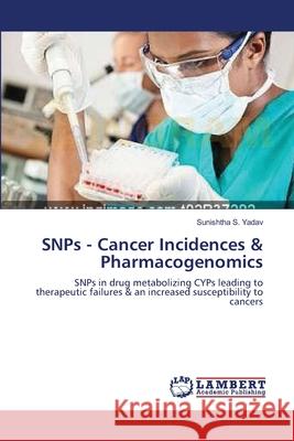 SNPs - Cancer Incidences & Pharmacogenomics Yadav, Sunishtha S. 9783659106392 LAP Lambert Academic Publishing