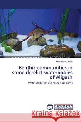 Benthic communities in some derelict waterbodies of Aligarh A. Kabir, Habeeba 9783659108129 LAP Lambert Academic Publishing