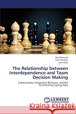 The Relationship between Interdependence and Team Decision Making Baarspul, Hayo 9783659109560 LAP Lambert Academic Publishing
