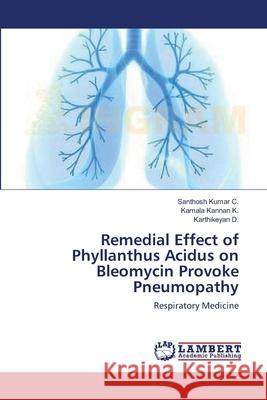 Remedial Effect of Phyllanthus Acidus on Bleomycin Provoke Pneumopathy Santhosh Kumar C Kamala Kannan K Karthikeyan D 9783659112348 LAP Lambert Academic Publishing