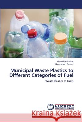 Municipal Waste Plastics to Different Categories of Fuel Moinuddin Sarker, Mohammad Rashid 9783659113475