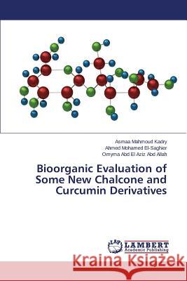 Bioorganic Evaluation of Some New Chalcone and Curcumin Derivatives Kadry Asmaa Mahmoud                      El-Saghier Ahmed Mohamed                 Abd Allah Omyma Abd El Aziz 9783659113581 LAP Lambert Academic Publishing