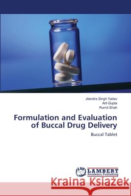Formulation and Evaluation of Buccal Drug Delivery Jitendra Singh Yadav Arti Gupta Rumit Shah 9783659114335