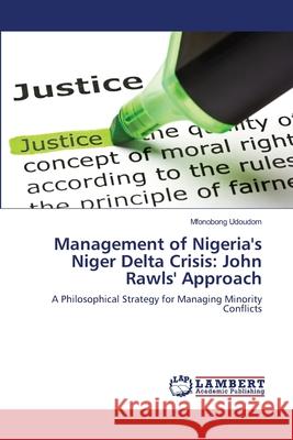 Management of Nigeria's Niger Delta Crisis: John Rawls' Approach Udoudom, Mfonobong 9783659114786 LAP Lambert Academic Publishing