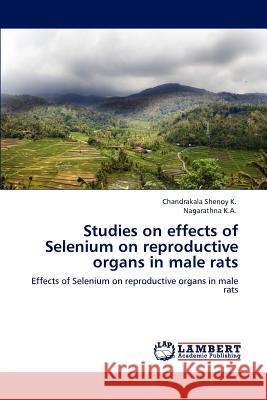 Studies on effects of Selenium on reproductive organs in male rats Shenoy K., Chandrakala 9783659116162 LAP Lambert Academic Publishing