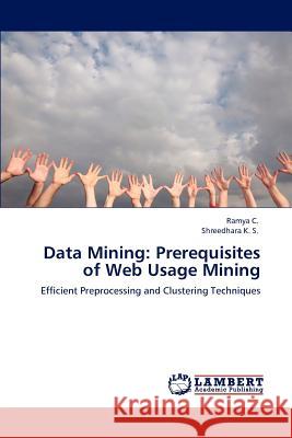 Data Mining: Prerequisites of Web Usage Mining C, Ramya 9783659117282 LAP Lambert Academic Publishing