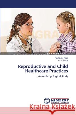 Reproductive and Child Healthcare Practices Reetinder Kaur A. K 9783659117718 LAP Lambert Academic Publishing