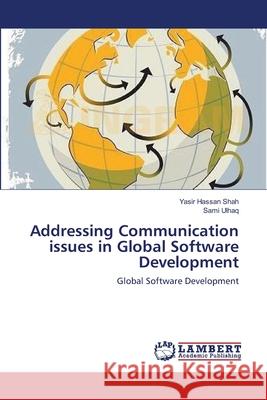Addressing Communication issues in Global Software Development Hassan Shah, Yasir 9783659118616 LAP Lambert Academic Publishing