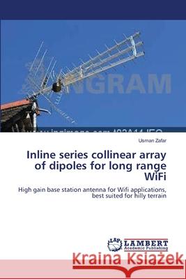 Inline series collinear array of dipoles for long range WiFi Zafar, Usman 9783659119958 LAP Lambert Academic Publishing