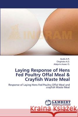 Laying Response of Hens Fed Poultry Offal Meal & Crayfish Waste Meal Asafa A Ologhobo A Adejumo Isaa 9783659120060 LAP Lambert Academic Publishing