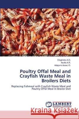 Poultry Offal Meal and Crayfish Waste Meal in Broilers Diets Ologhobo A Asafa A Adejumo Isaa 9783659120114 LAP Lambert Academic Publishing