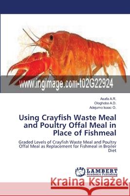 Using Crayfish Waste Meal and Poultry Offal Meal in Place of Fishmeal Asafa A Ologhobo A Adejumo Isaa 9783659120121 LAP Lambert Academic Publishing