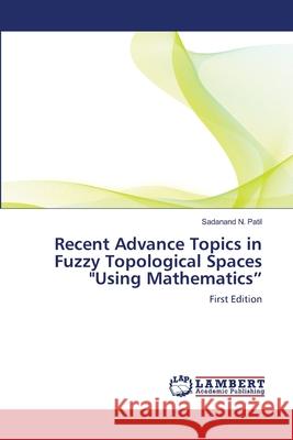 Recent Advance Topics in Fuzzy Topological Spaces Using Mathematics Sadanand N 9783659121548 LAP Lambert Academic Publishing