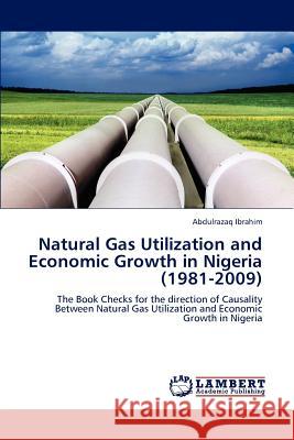 Natural Gas Utilization and Economic Growth in Nigeria (1981-2009) Abdulrazaq Ibrahim 9783659125959 LAP Lambert Academic Publishing