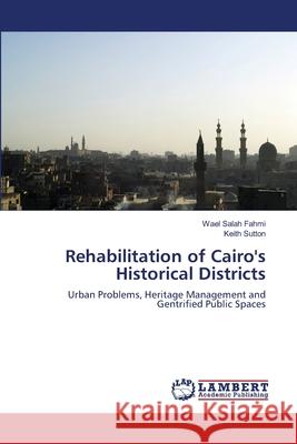Rehabilitation of Cairo's Historical Districts Wael Salah Fahmi Keith Sutton 9783659127182