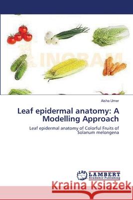 Leaf epidermal anatomy: A Modelling Approach Umer, Aisha 9783659132810 LAP Lambert Academic Publishing