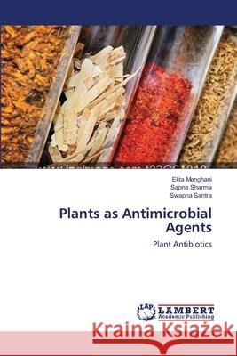 Plants as Antimicrobial Agents Ekta Menghani Sapna Sharma Swapna Santra 9783659133688