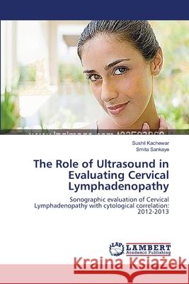 The Role of Ultrasound in Evaluating Cervical Lymphadenopathy Sushil Kachewar Smita Sankaye 9783659134081 LAP Lambert Academic Publishing