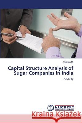 Capital Structure Analysis of Sugar Companies in India Velavan M 9783659135699 LAP Lambert Academic Publishing