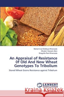 An Appraisal of Resistance 0f Old And New Wheat Genotypes To Tribolium Muhammad Siddique Khanzada, Ghulam Hussain Abro, Shagufta Rani Khanzada 9783659135811