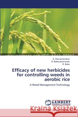 Efficacy of new herbicides for controlling weeds in aerobic rice Ramachandiran, K. 9783659136702 LAP Lambert Academic Publishing