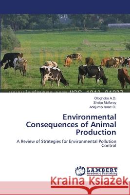 Environmental Consequences of Animal Production Ologhobo A Sheku Moiforay Adejumo Isaa 9783659144370 LAP Lambert Academic Publishing