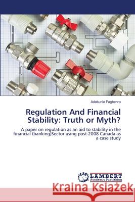 Regulation And Financial Stability: Truth or Myth? Fagbenro, Adekunle 9783659144578 LAP Lambert Academic Publishing