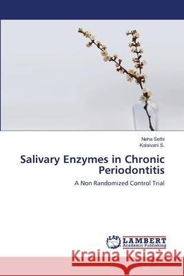 Salivary Enzymes in Chronic Periodontitis Neha Sethi Kalaivani S 9783659145247 LAP Lambert Academic Publishing