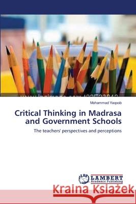 Critical Thinking in Madrasa and Government Schools Mohammad Yaqoob 9783659145766 LAP Lambert Academic Publishing