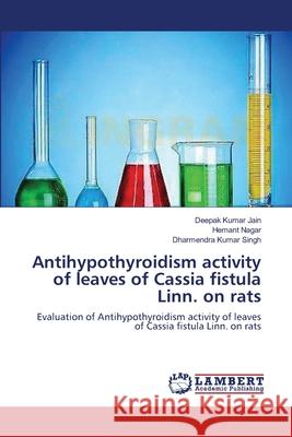 Antihypothyroidism activity of leaves of Cassia fistula Linn. on rats Jain, Deepak Kumar 9783659147760 LAP Lambert Academic Publishing