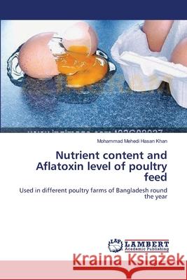 Nutrient content and Aflatoxin level of poultry feed Khan, Mohammad Mehedi Hasan 9783659150678