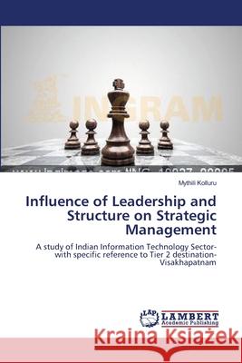 Influence of Leadership and Structure on Strategic Management Mythili Kolluru 9783659155505
