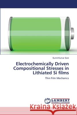Electrochemically Driven Compositional Stresses in Lithiated Si films Soni, Sumit Kumar 9783659157158
