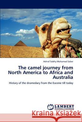 The camel journey from North America to Africa and Australia Saber, Ashraf Sobhy Mohamad 9783659158681 LAP Lambert Academic Publishing