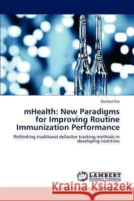 Mhealth: New Paradigms for Improving Routine Immunization Performance Eze Godson 9783659160127